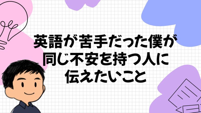英語が苦手だった僕が同じ不安を持つ人に伝えたいこと