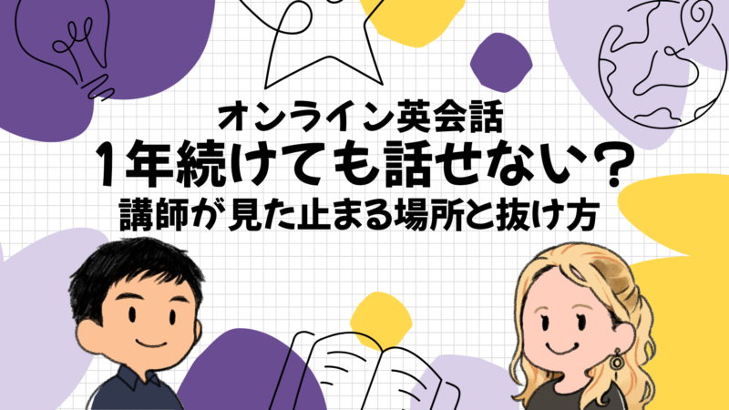 オンライン英会話を1年続けても話せない?講師が200人を見て分かった止まる場所と抜け方