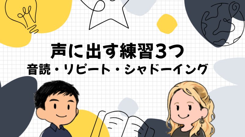 声に出す練習は音読・リピート・シャドーイングの3つ
