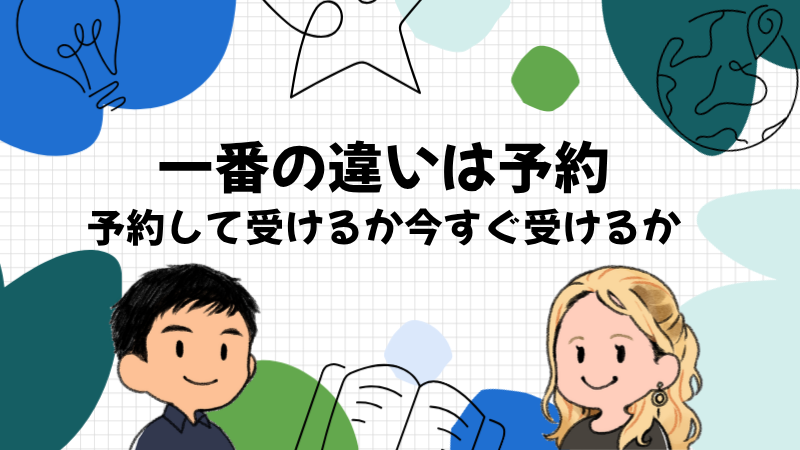 一番の違いは予約してから受けるか思い立ったら受けるか